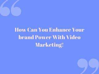 How can you enhance your brand power with video marketing.pptx